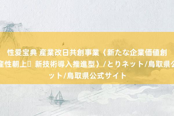 性爱宝典 産業改日共創事業〈新たな企業価値創造型／生産性朝上・新技術導入推進型〉/とりネット/鳥取県公式サイト